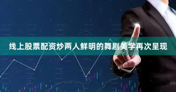 线上股票配资炒两人鲜明的舞剧美学再次呈现