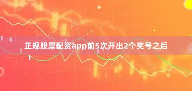 正规股票配资app前5次开出2个奖号之后