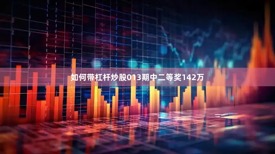 如何带杠杆炒股013期中二等奖142万